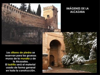 IMÁGENES DE LA ALCAZABA Los  sillares de piedra  se reservan para los gruesos muros de la  muralla  y de la Alcazaba. El  ladrillo  será el material  usado de forma general en toda la construcción. 