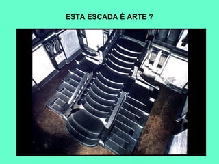 ESTA ESCADA É ARTE ?
 