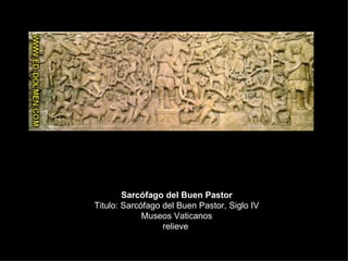 Sarcófago del Buen Pastor Titulo: Sarcófago del Buen Pastor, Siglo IV Museos Vaticanos relieve  