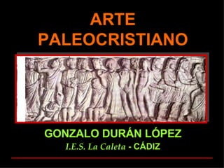 ARTE PALEOCRISTIANO GONZALO DURÁN LÓPEZ I.E.S. La Caleta  - CÁDIZ 