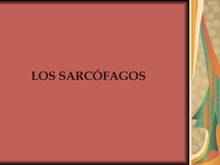 LOS SARCÓFAGOS 