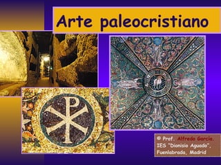 Arte paleocristiano © Prof.  Alfredo García. IES “Dionisio Aguado”, Fuenlabrada, Madrid 