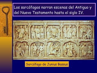 Los sarcófagos narran escenas del Antiguo y del Nuevo Testamento hasta el siglo IV. Sarcófago de Junius Bassus 
