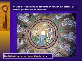 Baptisterio de los arrianos.Cúpula, s. V Cuando el cristianismo se convierte en religión del estado. La técnica pictórica ya ha declinado.  