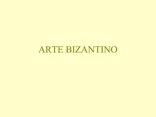 ARTE BIZANTINO 
 