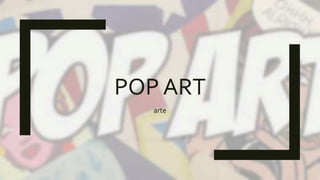 POP ART
arte
 