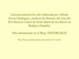 Esta presentación ha sido elaborada por Alfredo Rivero Rodríguez, profesor de Historia del Arte del IES Sierra la Calera d...