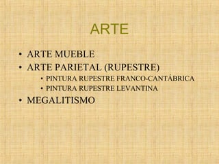 ARTE ARTE MUEBLE ARTE PARIETAL (RUPESTRE) PINTURA RUPESTRE FRANCO-CANTÁBRICA PINTURA RUPESTRE LEVANTINA MEGALITISMO 
