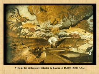 Vista de las pinturas del interior de Lascaux ( 15,000-13,000 A.C,)   