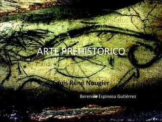 ARTE PREHISTÓRICO Louis René Nougier Berenice Espinosa Gutiérrez 