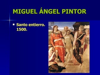 MIGUEL ÁNGEL PINTOR Santo entierro. 1500. 