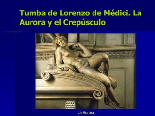 Tumba de Lorenzo de Médici. La Aurora y el Crepúsculo La Aurora 