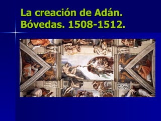 La creación de Adán. Bóvedas. 1508-1512. 