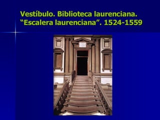 Vestíbulo. Biblioteca laurenciana. “Escalera laurenciana”. 1524-1559 