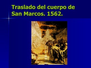 Traslado del cuerpo de San Marcos. 1562. 