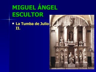 MIGUEL ÁNGEL ESCULTOR La Tumba de Julio II.  