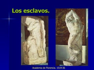 Los esclavos. Academia de Florencia. 1519-36 