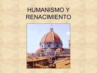 HUMANISMO Y
RENACIMIENTO
 