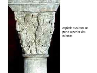 capitel: escultura na parte superior das colunas  