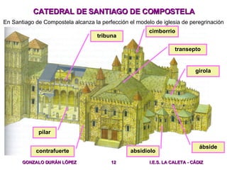 CATEDRAL DE SANTIAGO DE COMPOSTELA En Santiago de Compostela alcanza la perfección el modelo de iglesia de peregrinación c...