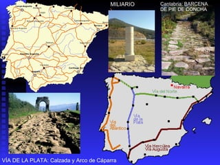 VÍA DE LA PLATA: Calzada y Arco de Cáparra MILIARIO Cantabria: BARCENA DE PIE DE CONCHA  