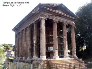 Templo de la Fortuna Viril. Roma. Siglo I a. C. Orden jónico. 