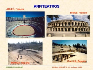 ANFITEATROS ARLES, Francia NIMES, Francia MÉRIDA, España ITÁLICA, España