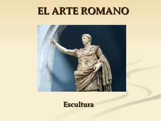 EL ARTE ROMANO Escultura 