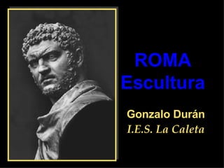 ROMA Escultura Gonzalo Durán I.E.S. La Caleta 