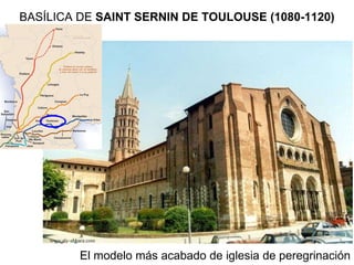 El modelo más acabado de iglesia de peregrinación BASÍLICA DE  SAINT SERNIN DE TOULOUSE (1080-1120) 