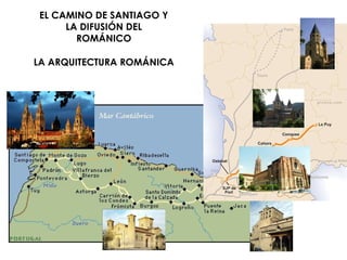 LA ARQUITECTURA ROMÁNICA EL CAMINO DE SANTIAGO Y LA DIFUSIÓN DEL ROMÁNICO 