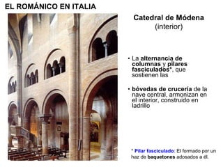 La  alternancia de columnas  y  pilares fasciculados* , que sostienen las bóvedas de crucería  de la nave central, armonizan en el interior, construido en ladrillo  Catedral de Módena (interior) EL ROMÁNICO EN ITALIA *  Pilar fasciculado : El formado por un haz de  baquetones  adosados a él. 