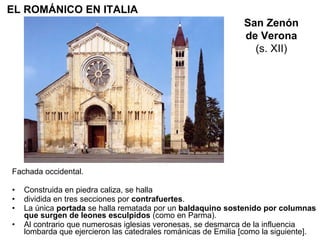Fachada occidental. Construida en piedra caliza, se halla dividida en tres secciones por  contrafuertes . La única  portada  se halla rematada por un  baldaquino   sostenido por columnas que surgen de leones esculpidos  (como en Parma). Al contrario que numerosas iglesias veronesas, se desmarca de la influencia lombarda que ejercieron las catedrales románicas de Emilia [como la siguiente].  San Zenón de Verona (s. XII) EL ROMÁNICO EN ITALIA 