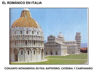 CONJUNTO MONUMENTAL DE PISA: BAPTISTERIO, CATEDRAL Y CAMPANARIO EL ROMÁNICO EN ITALIA 