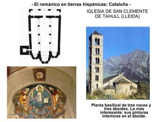 IGLESIA DE SAN CLEMENTE DE TAHULL (LLEIDA) Planta basilical de tres naves y tres ábsides. Lo más interesante: sus pinturas interiores en el ábside. - El románico en tierras hispánicas: Cataluña - 