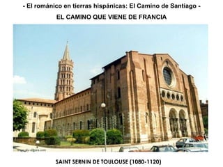 EL CAMINO QUE VIENE DE FRANCIA SAINT SERNIN DE TOULOUSE (1080-1120) - El románico en tierras hispánicas: El Camino de Santiago - 