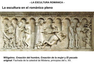 Wiligelmo ,  Creación del hombre ,  Creación de la mujer  y  El pecado original . Fachada de la catedral de Módena, principios del s. XII. - LA ESCULTURA ROMÁNICA - La escultura en el románico pleno 