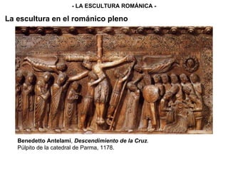 Benedetto Antelami ,  Descendimiento de la Cruz . Púlpito de la catedral de Parma, 1178. - LA ESCULTURA ROMÁNICA - La escultura en el románico pleno 
