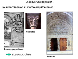 EL ESPACIO-LÍMITE  Capiteles Pórticos Paneles con relieves - LA ESCULTURA ROMÁNICA - La subordinación al marco arquitectónico 