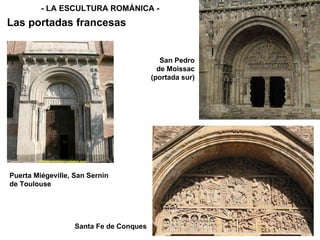 - LA ESCULTURA ROMÁNICA - Santa Fe de Conques Puerta Miégeville, San Sernin de Toulouse Las portadas francesas San Pedro de Moissac (portada sur) 