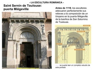 Saint Sernin de Toulouse: puerta Miégeville - LA ESCULTURA ROMÁNICA - Antes de 1118 , los escultores adecuaron perfectamente sus relieves a la composición de un tímpano en la puerta Miégeville de la basílica de San Saturnino de Toulouse. Aquí  se puede leer un completo estudio de esta portada 