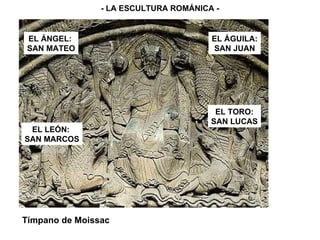 - LA ESCULTURA ROMÁNICA - EL ÁGUILA: SAN JUAN EL ÁNGEL:  SAN MATEO EL LEÓN:  SAN MARCOS EL TORO: SAN LUCAS Tímpano de Moissac 
