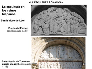 Saint Sernin de Toulouse, puerta Miégeville  (antes de 1118) - LA ESCULTURA ROMÁNICA - Puerta del Perdón  (principios del s. XII) - LA ESCULTURA ROMÁNICA - La escultura en los reinos hispanos San Isidoro de León 