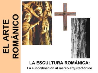 LA ESCULTURA ROMÁNICA: La subordinación al marco arquitectónico EL ARTE ROMÁNICO 