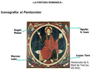 Iconografía: el  Pantocrator Pantocrator  de S. Martí de Tost (ss. XII-XIII). Ángel: Mateo Marcos: León Águila:  S. Juan Lucas: Toro - LA PINTURA ROMÁNICA - 