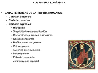 <ul><li>CARACTERÍSTICAS DE LA PINTURA ROMÁNICA : </li></ul><ul><ul><li>Carácter simbólico </li></ul></ul><ul><ul><li>Carác...