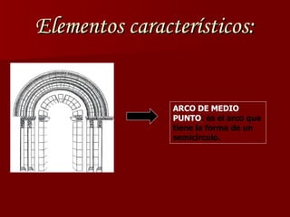 Elementos característicos: ARCO DE MEDIO PUNTO : es el arco que tiene la forma de un semicírculo. 