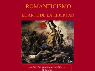 [object Object],ROMANTICISMO La libertad guiando al pueblo , E. Delacroix 