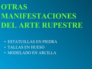 ESTATUILLAS EN PIEDRA TALLAS EN HUESO MODELADO EN ARCILLA OTRAS MANIFESTACIONES DEL ARTE RUPESTRE