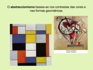 O  abstraccionismo  baseia-se nos contrastes das cores e nas formas geométricas. 